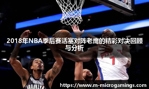 2018年NBA季后赛活塞对阵老鹰的精彩对决回顾与分析
